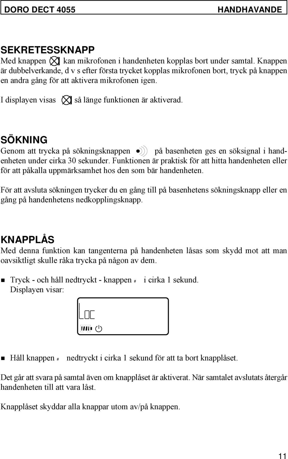 SÖKNING Genom att trycka på sökningsknappen på basenheten ges en söksignal i handenheten under cirka 30 sekunder.