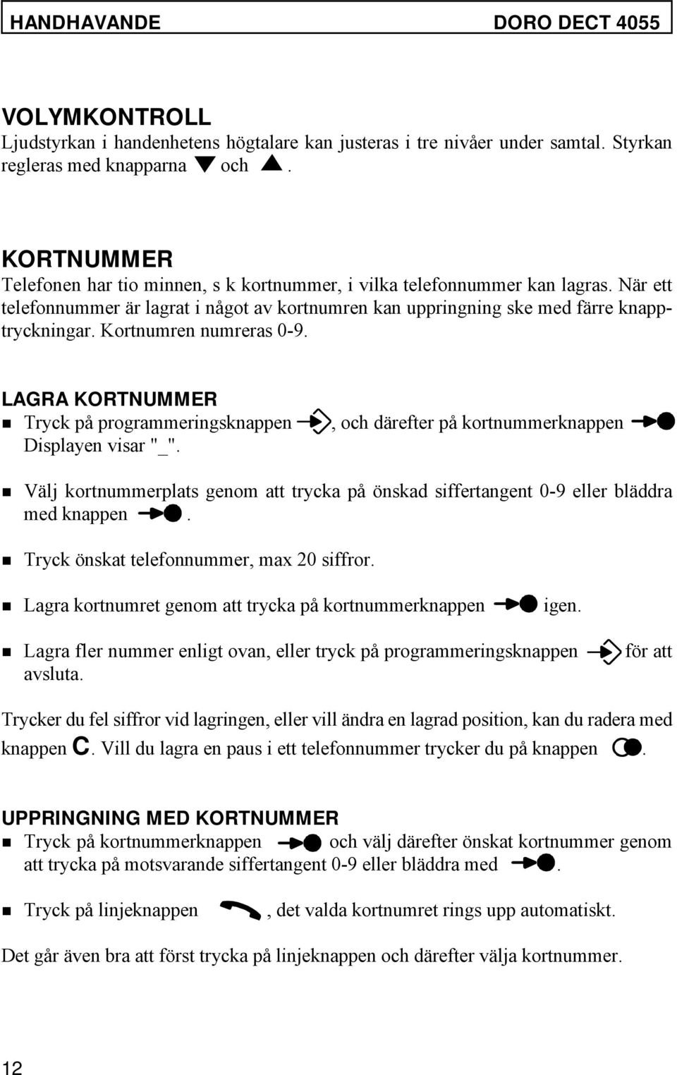 Kortnumren numreras 0-9. LAGRA KORTNUMMER på programmeringsknappen, och därefter på kortnummerknappen. Displayen visar "_".