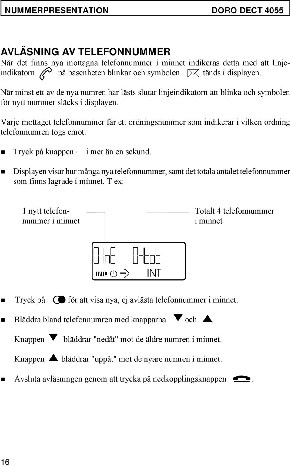 Varje mottaget telefonnummer får ett ordningsnummer som indikerar i vilken ordning telefonnumren togs emot. på knappen * i mer än en sekund.