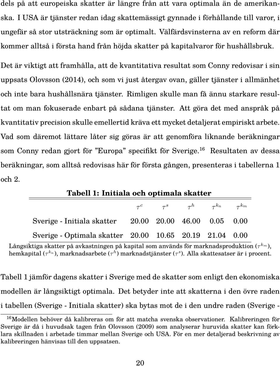 Välfärdsvinsterna av en reform där kommer alltså i första hand från höjda skatter på kapitalvaror för hushållsbruk.