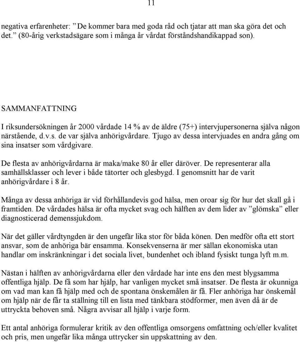 Tjugo av dessa intervjuades en andra gång om sina insatser som vårdgivare. De flesta av anhörigvårdarna är maka/make 80 år eller däröver.