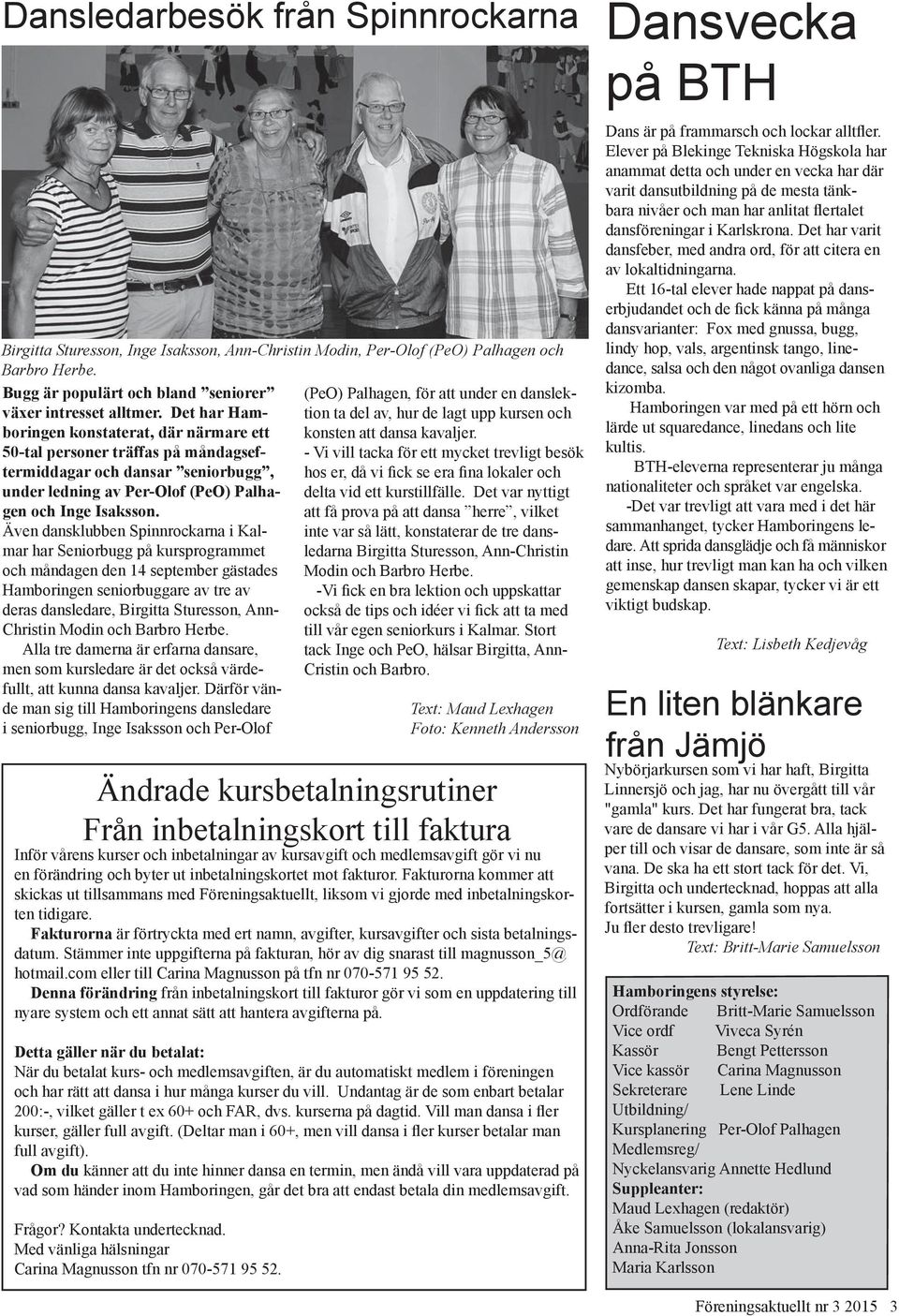 Även dansklubben Spinnrockarna i Kalmar har Seniorbugg på kursprogrammet och måndagen den 14 september gästades Hamboringen seniorbuggare av tre av deras dansledare, Birgitta Sturesson, Ann- Christin