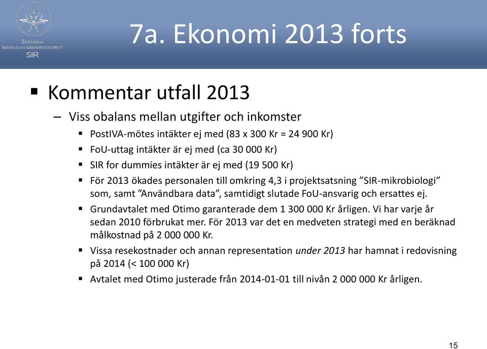 ersattes ej. Grundavtalet med Otimo garanterade dem 1 300 000 Kr årligen. Vi har varje år sedan 2010 förbrukat mer.