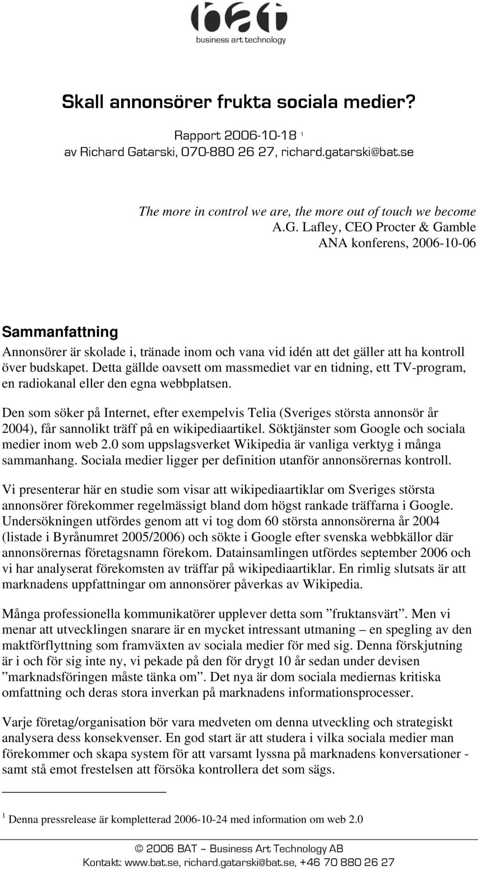 Lafley, CEO Procter & Gamble ANA konferens, 2006-10-06 Sammanfattning Annonsörer är skolade i, tränade inom och vana vid idén att det gäller att ha kontroll över budskapet.