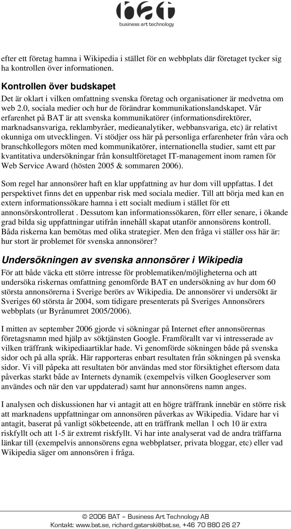 Vår erfarenhet på BAT är att svenska kommunikatörer (informationsdirektörer, marknadsansvariga, reklambyråer, medieanalytiker, webbansvariga, etc) är relativt okunniga om utvecklingen.