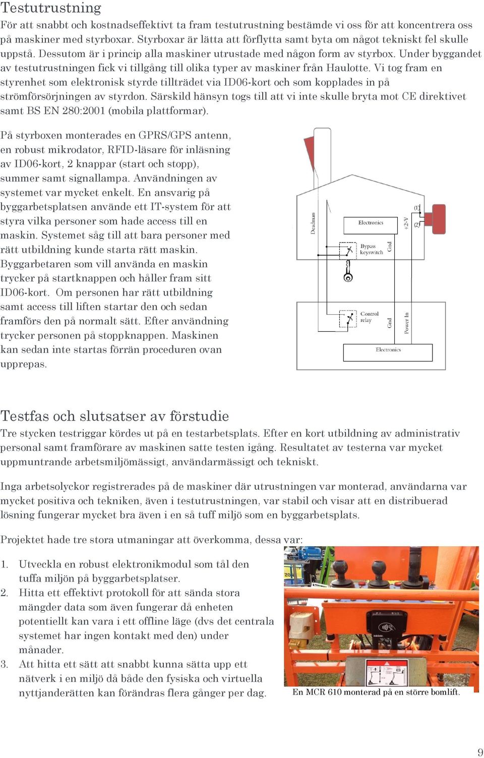 Under byggandet av testutrustningen fick vi tillgång till olika typer av maskiner från Haulotte.