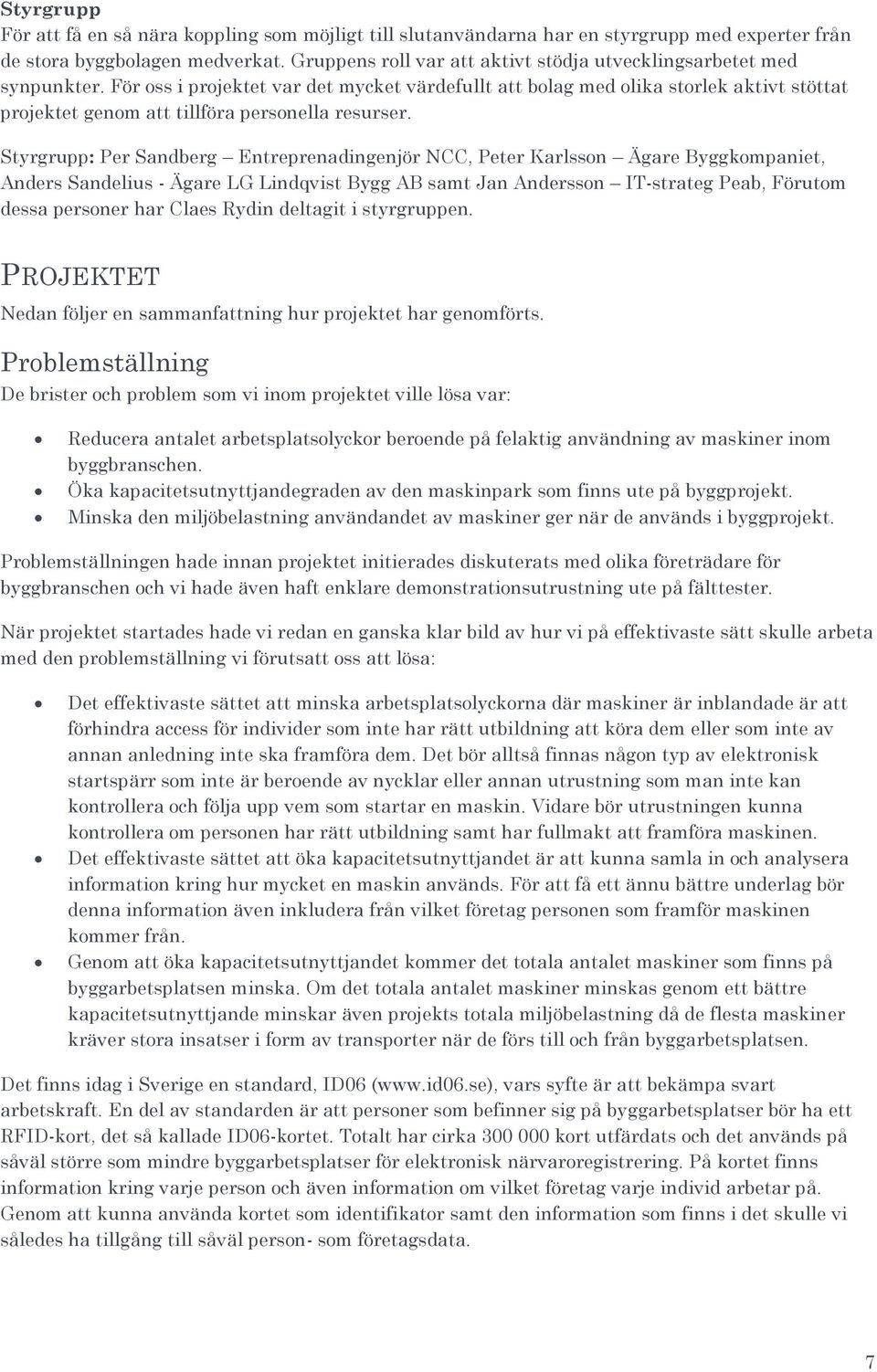 För oss i projektet var det mycket värdefullt att bolag med olika storlek aktivt stöttat projektet genom att tillföra personella resurser.