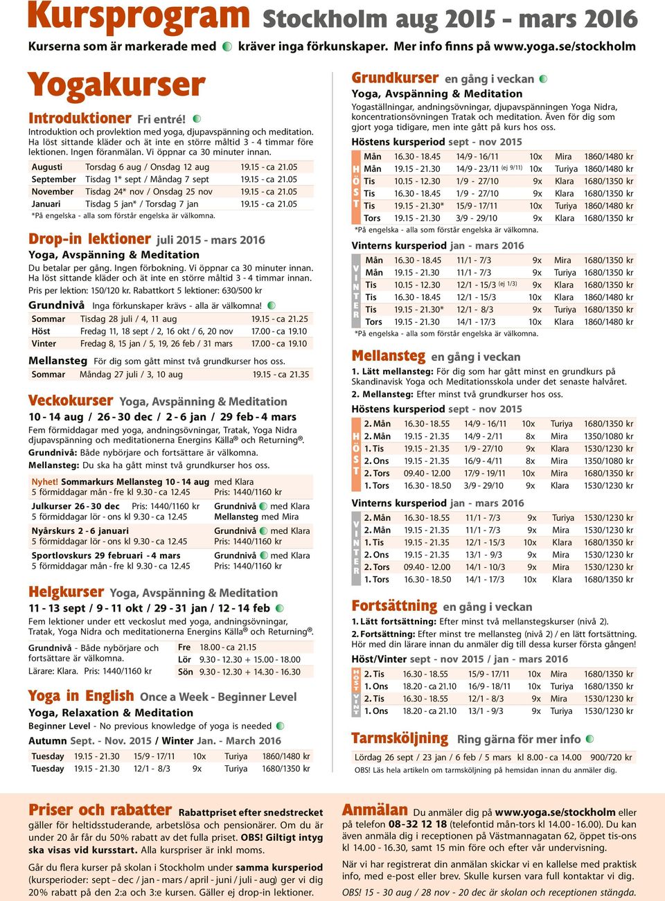 05 September isdag 1* sept / Måndag 7 sept 19.15 - ca 21.05 ovember isdag 24* nov / Onsdag 25 nov 19.15 - ca 21.05 Januari isdag 5 jan* / orsdag 7 jan 19.15 - ca 21.05 Drop-in lektioner juli 2015 - mars 2016 Yoga, Avspänning & Meditation Du betalar per gång.