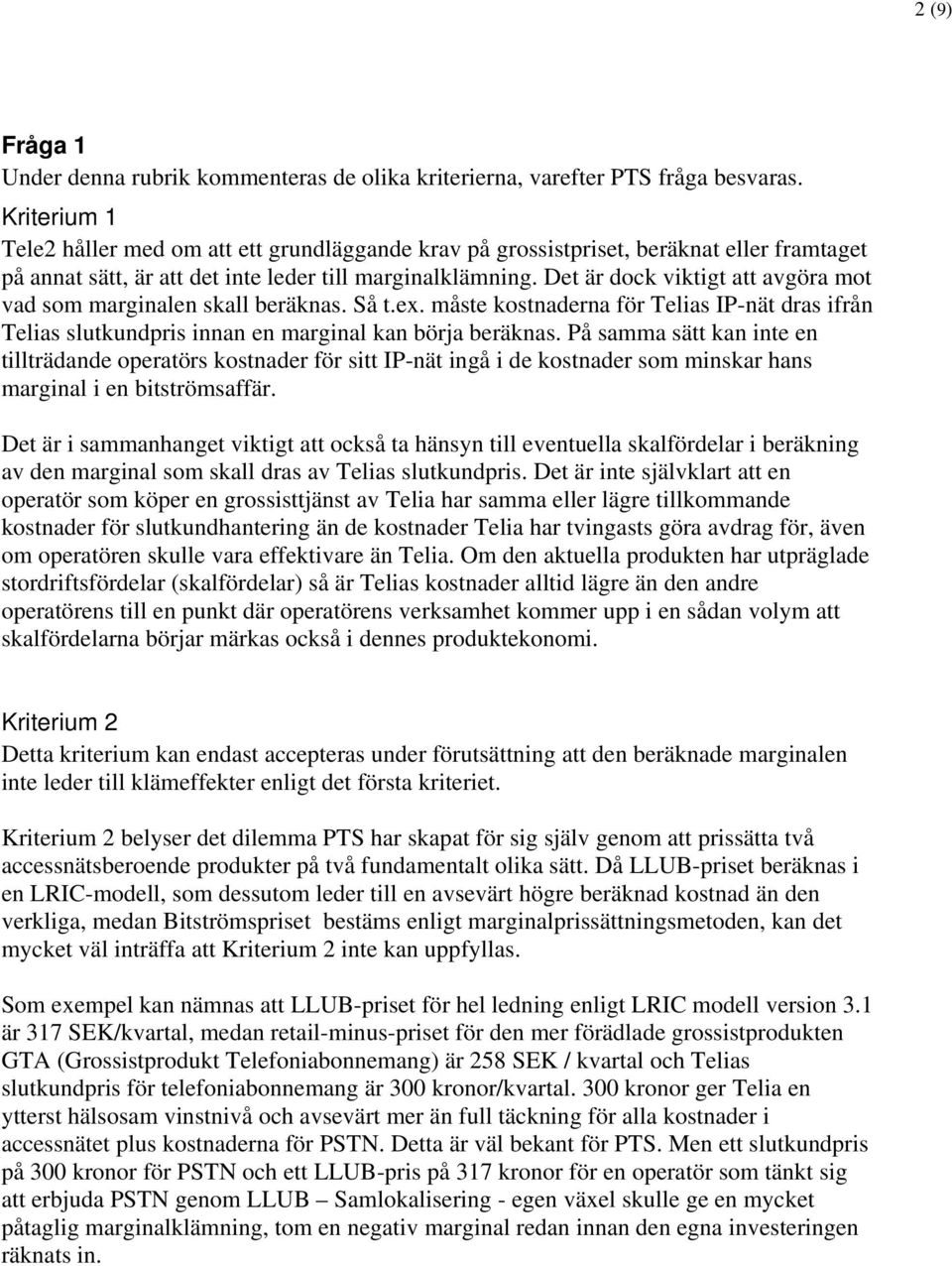 Det är dock viktigt att avgöra mot vad som marginalen skall beräknas. Så t.ex. måste kostnaderna för Telias IP-nät dras ifrån Telias slutkundpris innan en marginal kan börja beräknas.