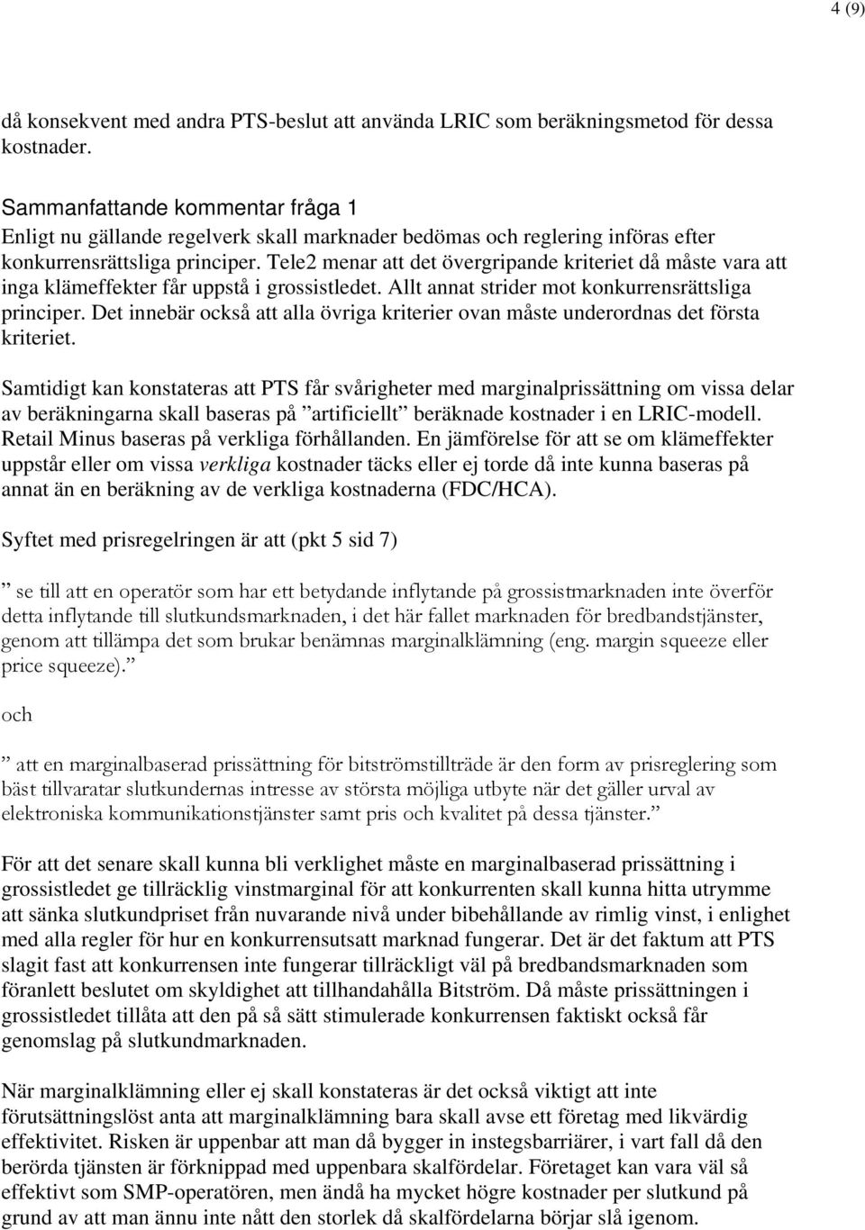 Tele2 menar att det övergripande kriteriet då måste vara att inga klämeffekter får uppstå i grossistledet. Allt annat strider mot konkurrensrättsliga principer.