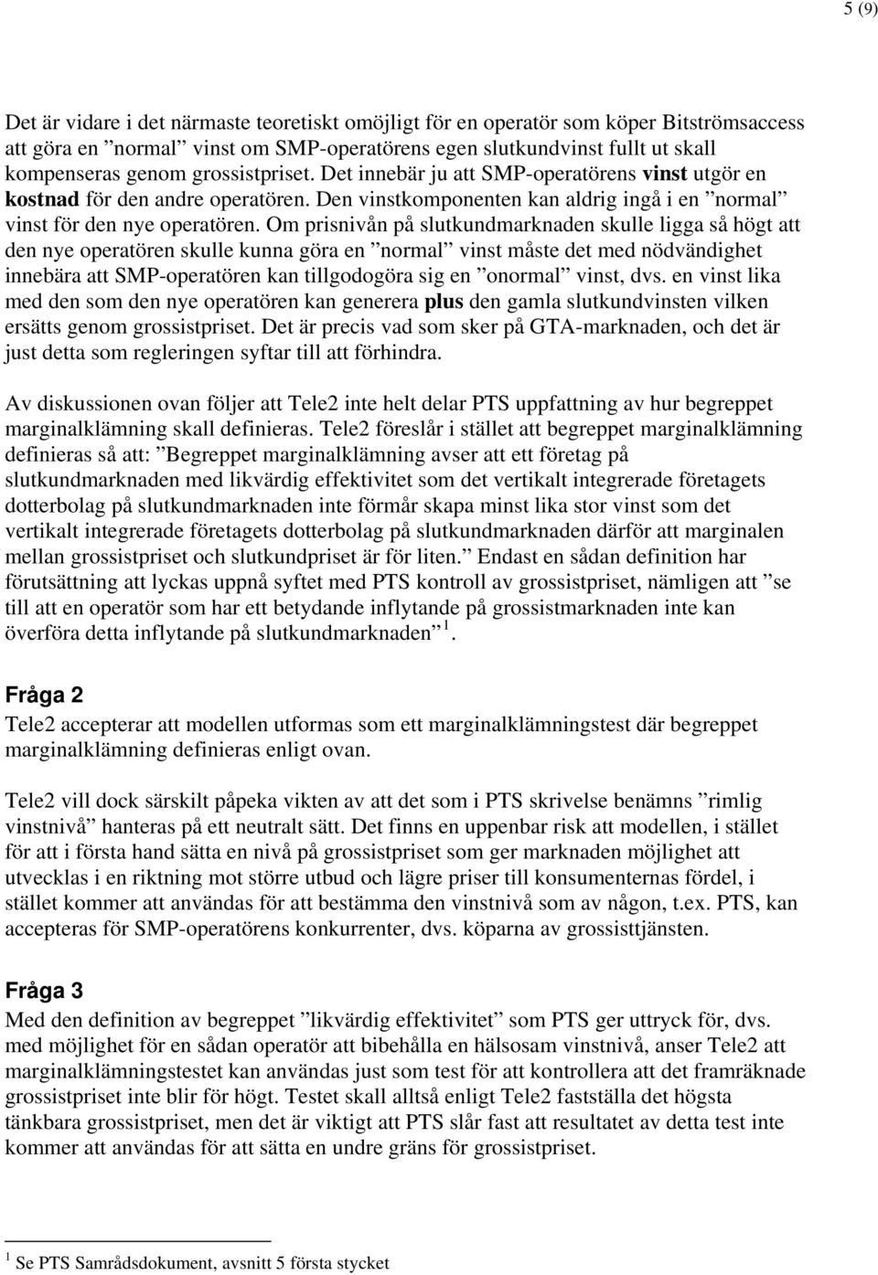 Om prisnivån på slutkundmarknaden skulle ligga så högt att den nye operatören skulle kunna göra en normal vinst måste det med nödvändighet innebära att SMP-operatören kan tillgodogöra sig en onormal