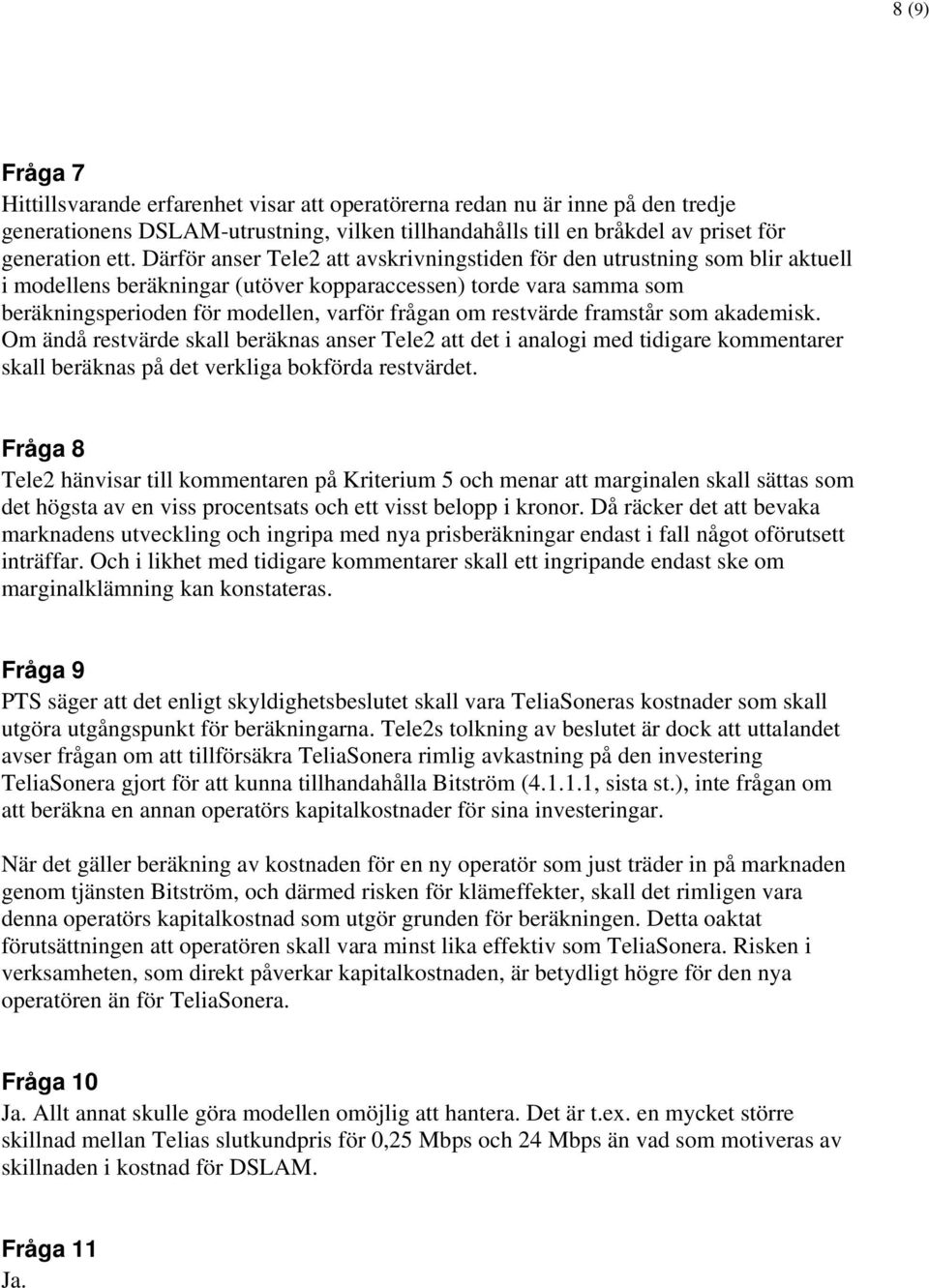 restvärde framstår som akademisk. Om ändå restvärde skall beräknas anser Tele2 att det i analogi med tidigare kommentarer skall beräknas på det verkliga bokförda restvärdet.