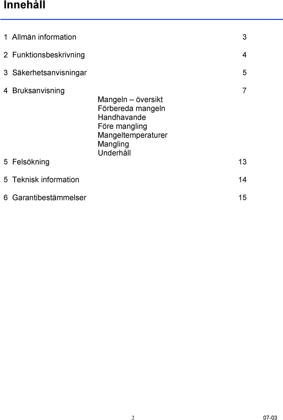 mangeln Handhavande Före mangling Mangeltemperaturer Mangling