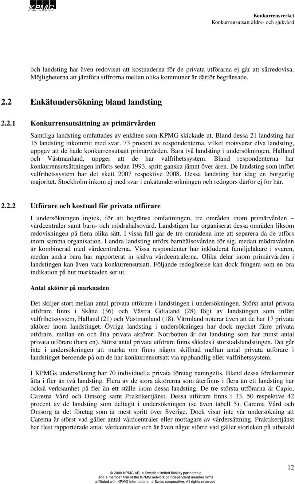 Bland dessa 21 landsting har 15 landsting inkommit med svar. 73 procent av respondenterna, vilket motsvarar elva landsting, uppgav att de hade konkurrensutsatt primärvården.