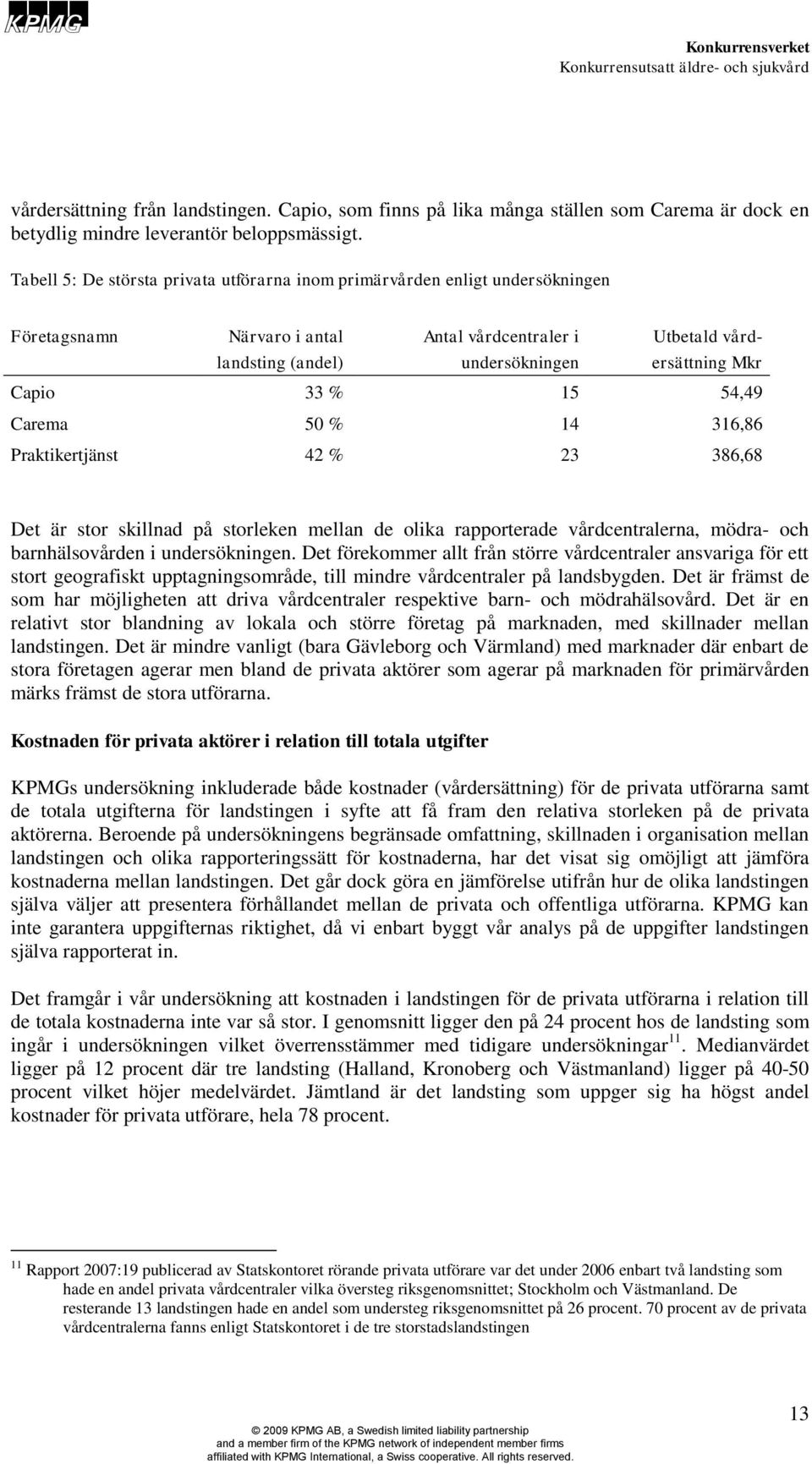 % 15 54,49 Carema 50 % 14 316,86 Praktikertjänst 42 % 23 386,68 Det är stor skillnad på storleken mellan de olika rapporterade vårdcentralerna, mödra- och barnhälsovården i undersökningen.