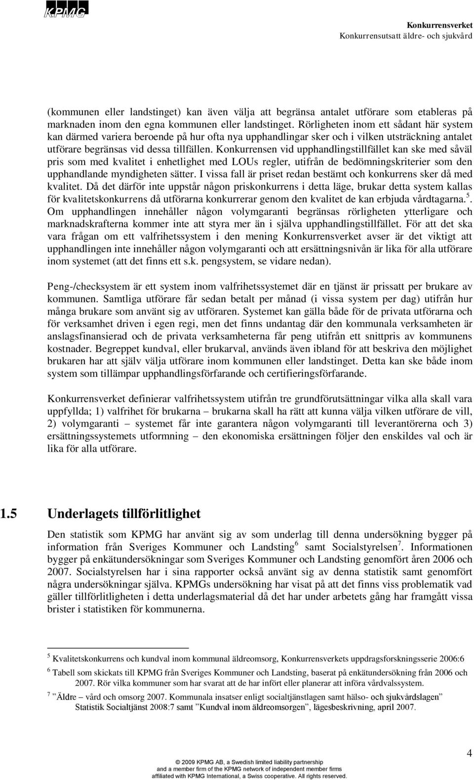 Konkurrensen vid upphandlingstillfället kan ske med såväl pris som med kvalitet i enhetlighet med LOUs regler, utifrån de bedömningskriterier som den upphandlande myndigheten sätter.