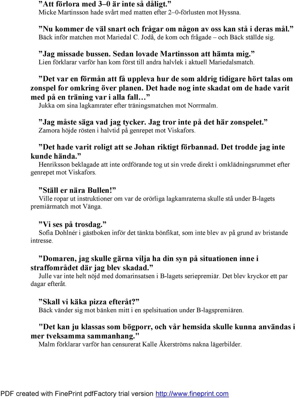 Lien fö rklarar varfö r han kom fö rst till andra halvlek i aktuell Mariedalsmatch. Det var en förmå n att få uppleva hur de som aldrig tidigare hört talas om zonspel for omkring över planen.