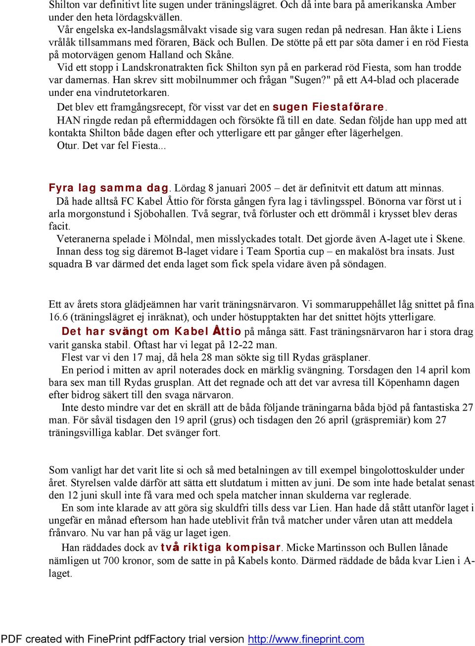 Vid ett stopp i Landskronatrakten fick Shilton syn på en parkerad rö d Fiesta, som han trodde var damernas. Han skrev sitt mobilnummer och frågan "Sugen?