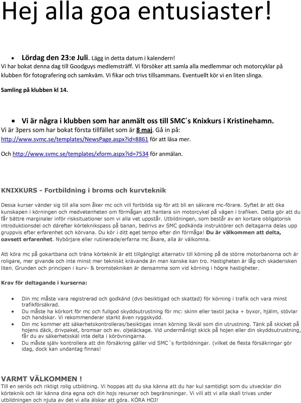 Vi är några i klubben som har anmält oss till SMC s Knixkurs i Kristinehamn. Vi är 3pers som har bokat första tillfället som är 8 maj. Gå in på: http://www.svmc.se/templates/newspage.aspx?