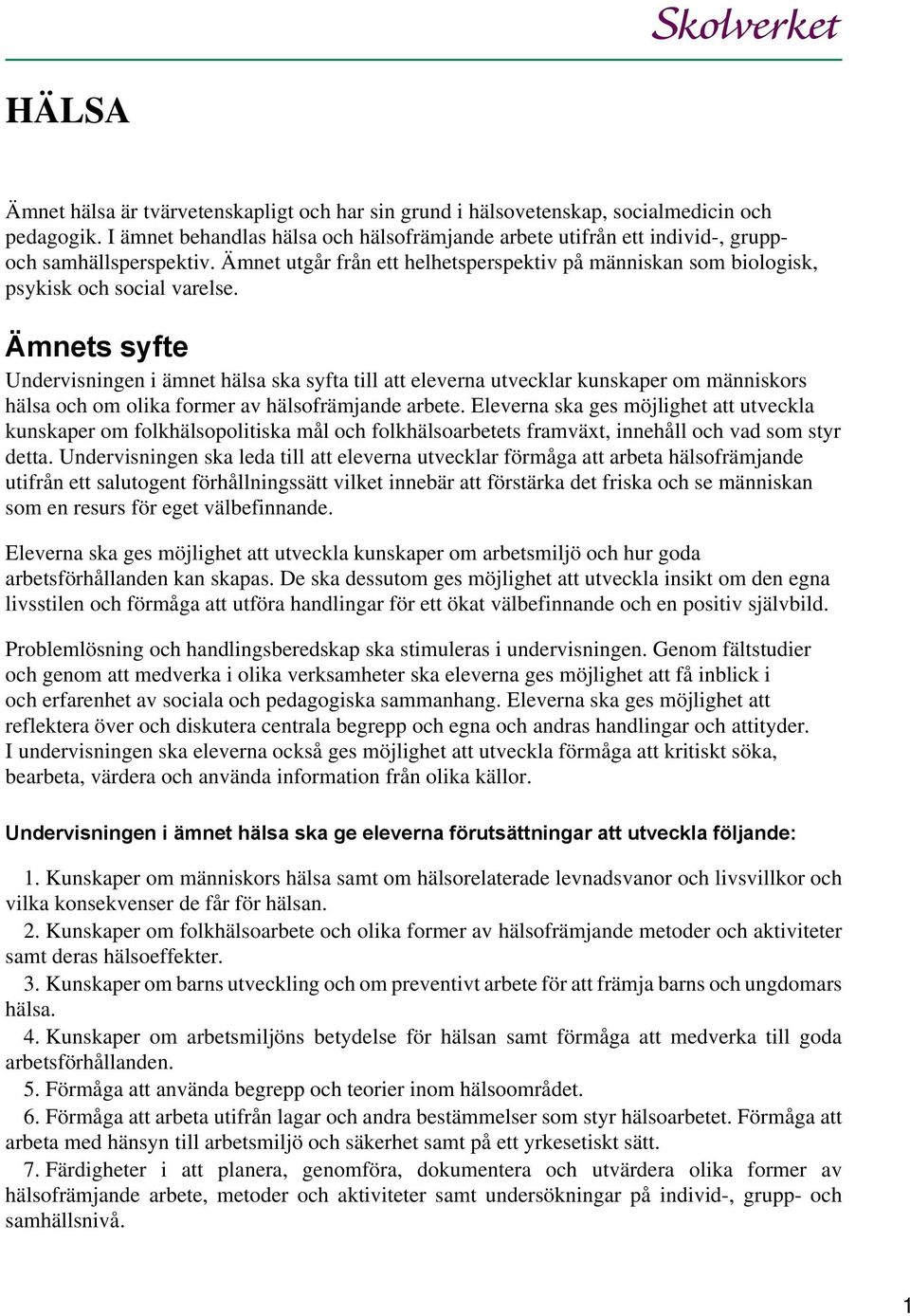 Ämnets syfte Undervisningen i ämnet hälsa ska syfta till att eleverna utvecklar kunskaper om människors hälsa och om olika former av hälsofrämjande arbete.