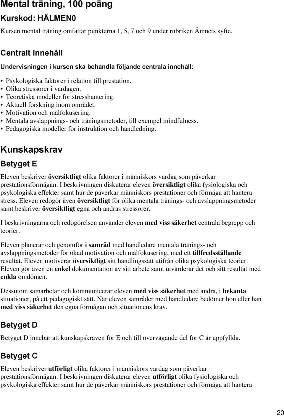 Teoretiska modeller för stresshantering. Aktuell forskning inom området. Motivation och målfokusering. Mentala avslappnings- och träningsmetoder, till exempel mindfulness.