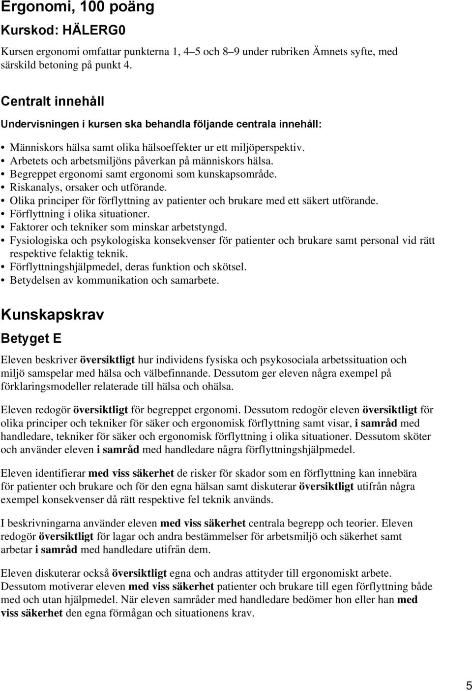 Arbetets och arbetsmiljöns påverkan på människors hälsa. Begreppet ergonomi samt ergonomi som kunskapsområde. Riskanalys, orsaker och utförande.