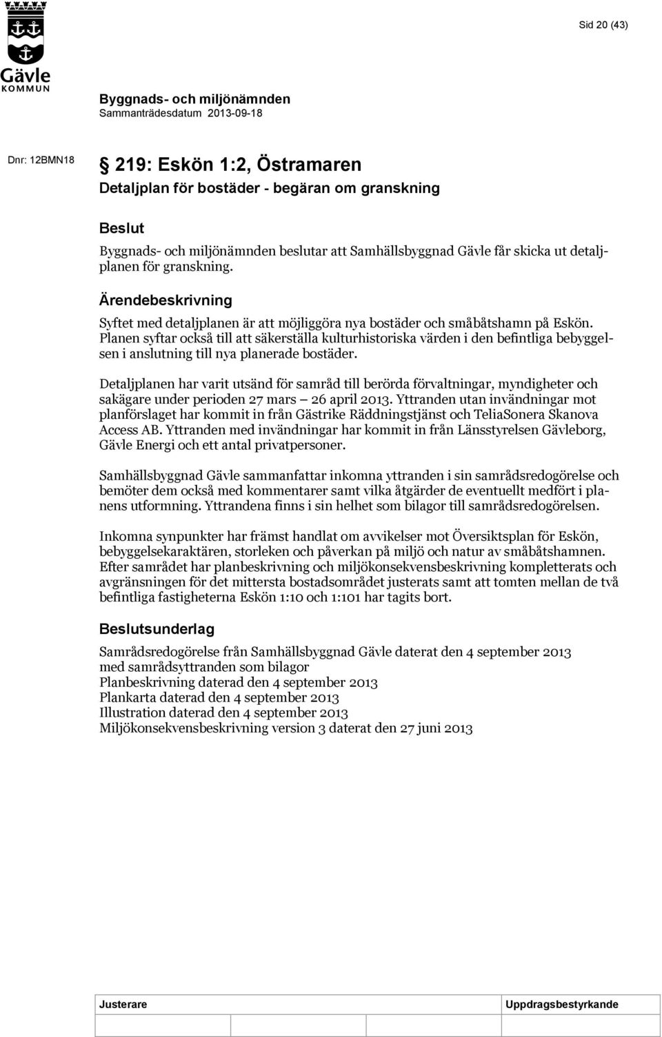 Planen syftar också till att säkerställa kulturhistoriska värden i den befintliga bebyggelsen i anslutning till nya planerade bostäder.