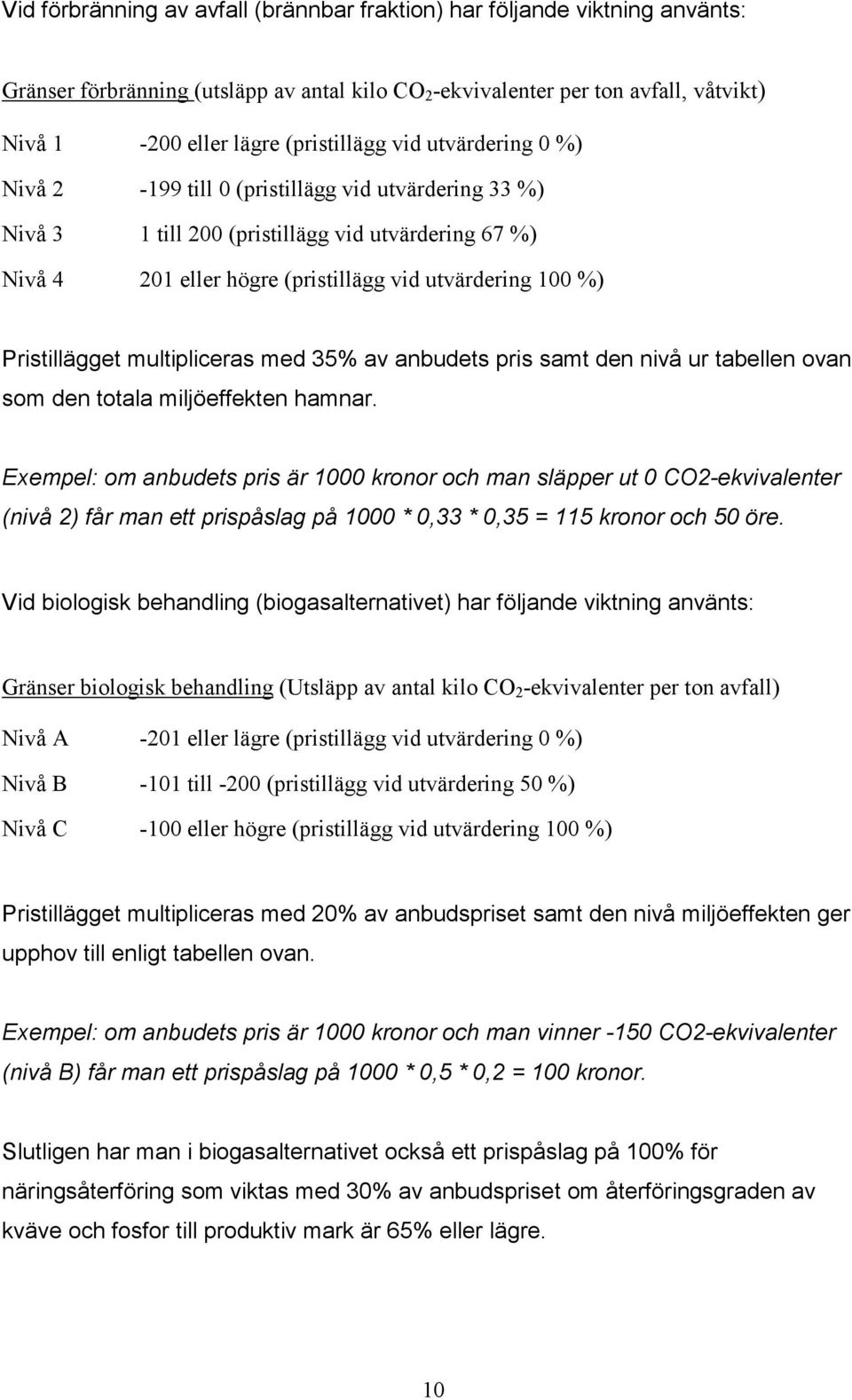 multipliceras med 35% av anbudets pris samt den nivå ur tabellen ovan som den totala miljöeffekten hamnar.