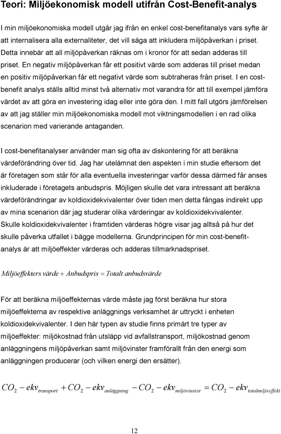 En negativ miljöpåverkan får ett positivt värde som adderas till priset medan en positiv miljöpåverkan får ett negativt värde som subtraheras från priset.