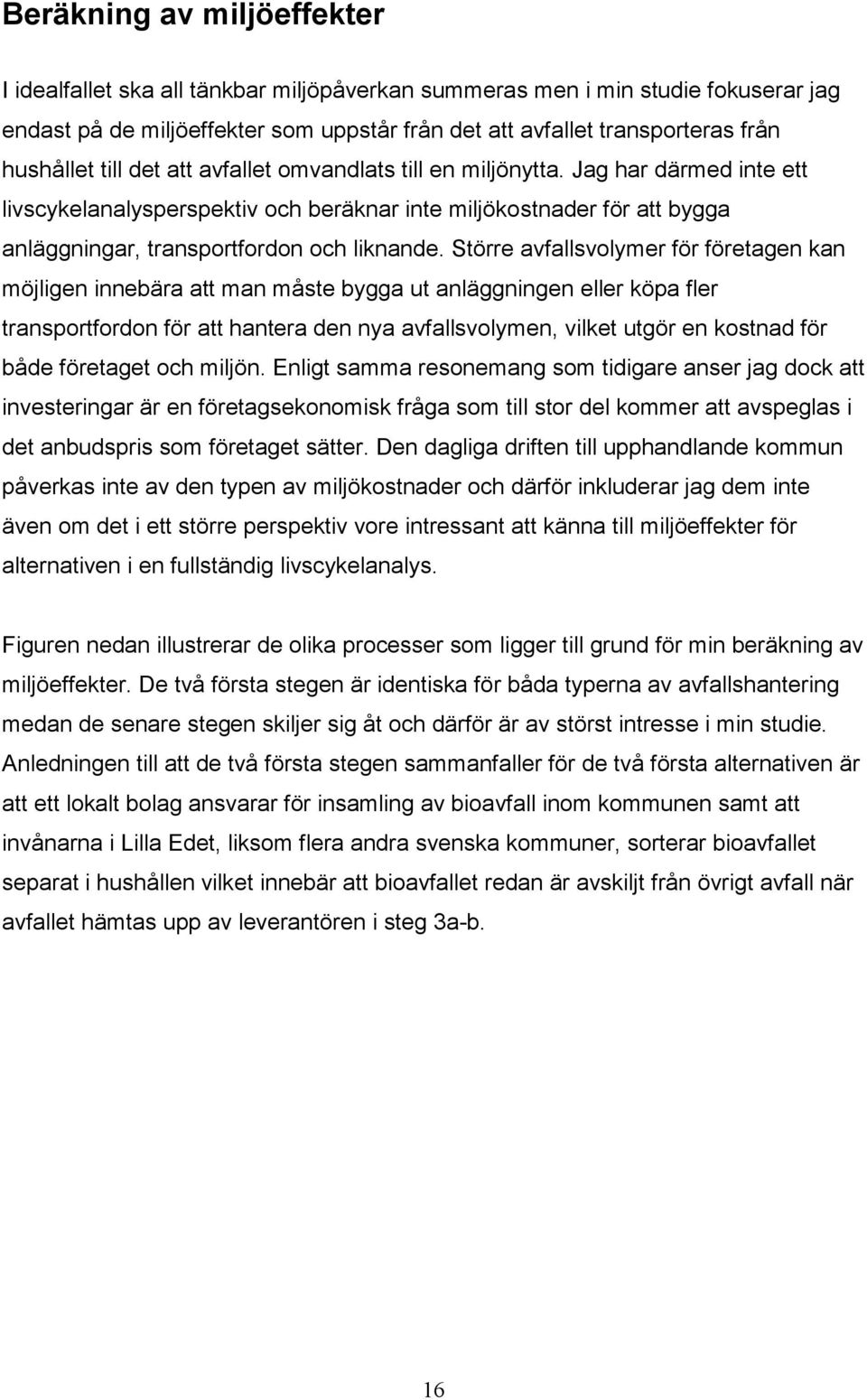 Jag har därmed inte ett livscykelanalysperspektiv och beräknar inte miljökostnader för att bygga anläggningar, transportfordon och liknande.