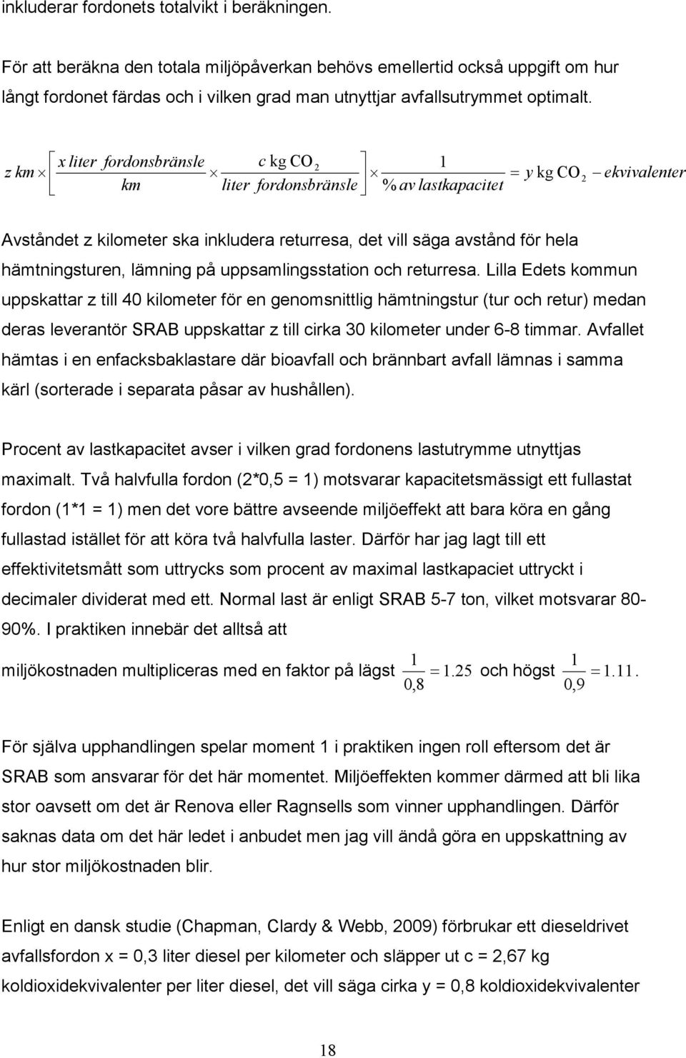 z km x liter fordonsbränsle c kg CO 2 = y km liter fordonsbränsle 1 kg CO % av lastkapacitet 2 ekvivalenter Avståndet z kilometer ska inkludera returresa, det vill säga avstånd för hela