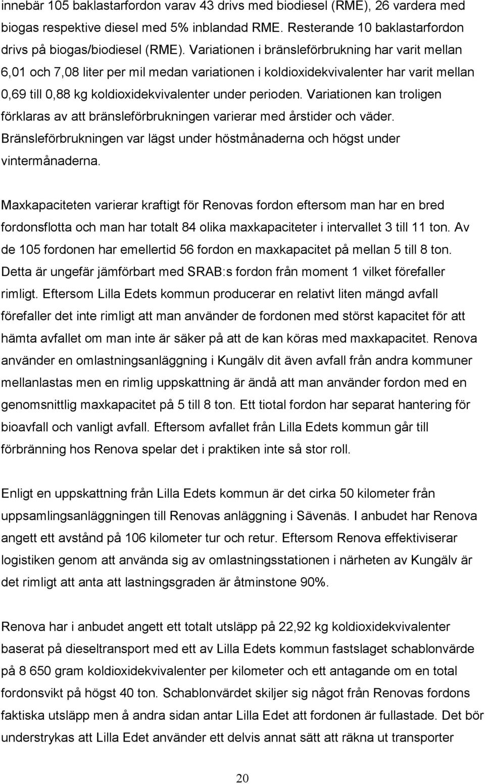 Variationen kan troligen förklaras av att bränsleförbrukningen varierar med årstider och väder. Bränsleförbrukningen var lägst under höstmånaderna och högst under vintermånaderna.