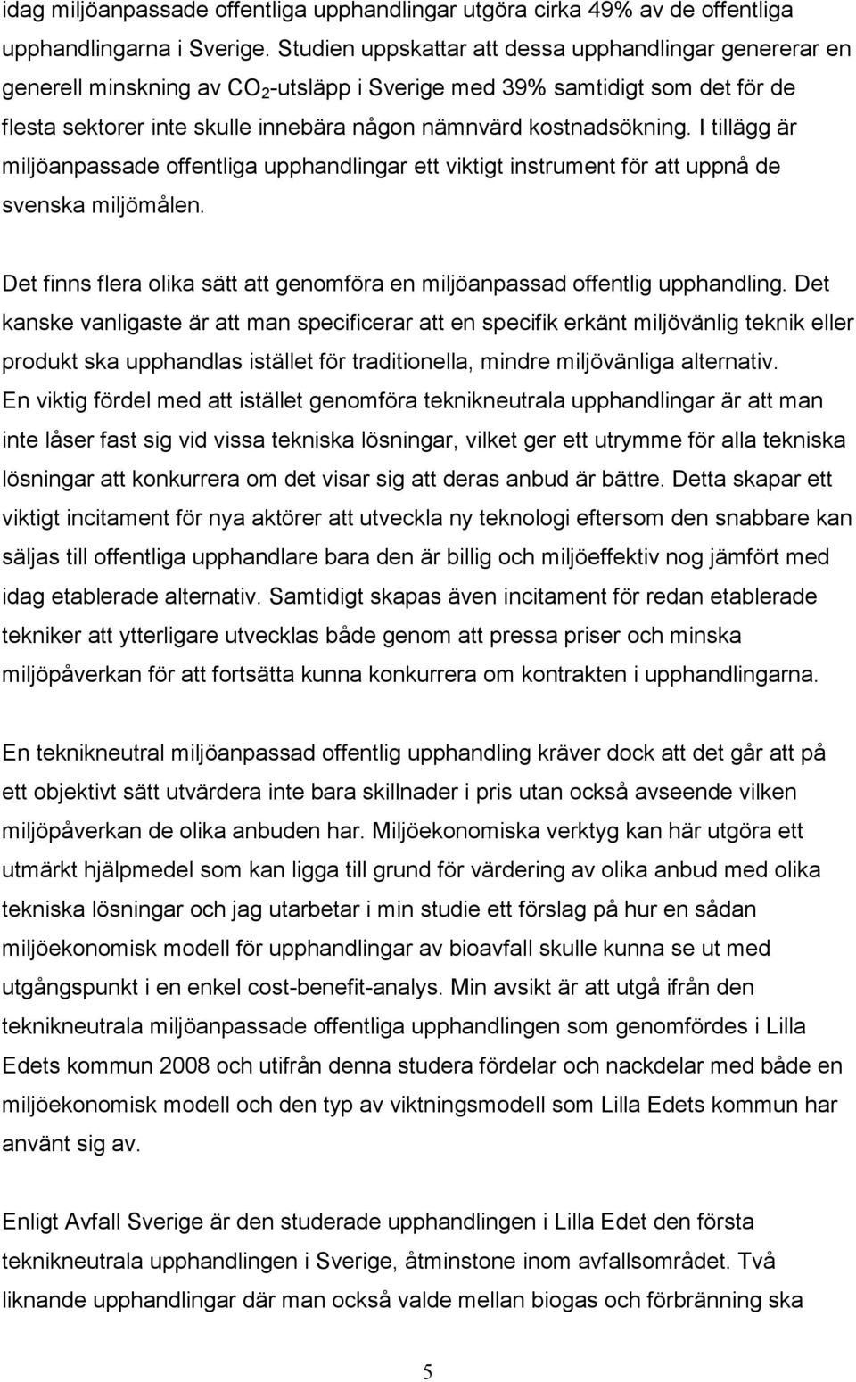 kostnadsökning. I tillägg är miljöanpassade offentliga upphandlingar ett viktigt instrument för att uppnå de svenska miljömålen.