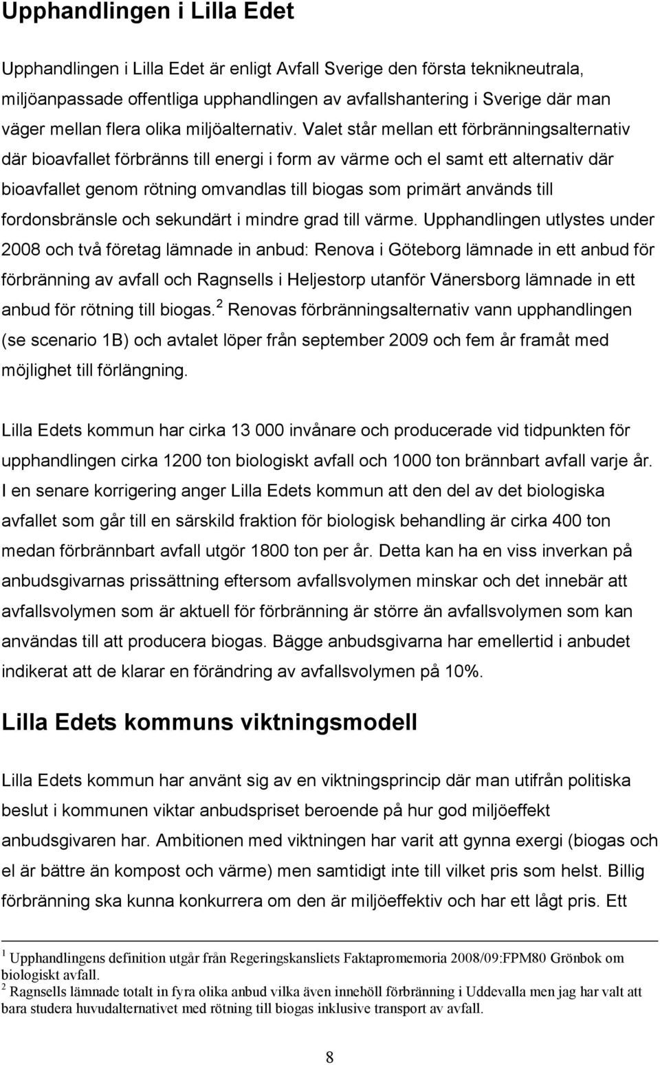 Valet står mellan ett förbränningsalternativ där bioavfallet förbränns till energi i form av värme och el samt ett alternativ där bioavfallet genom rötning omvandlas till biogas som primärt används