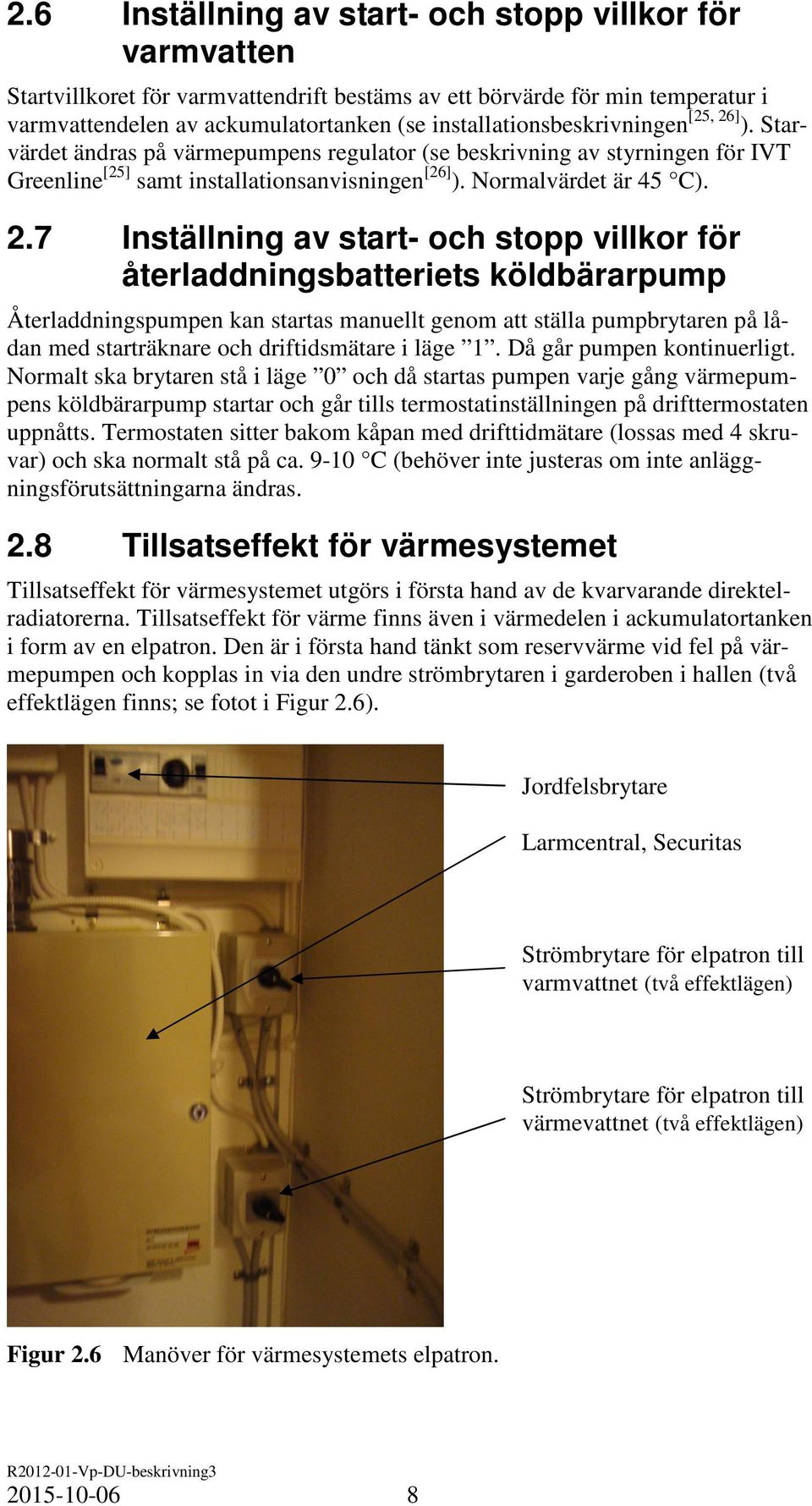 ] ). Starvärdet ändras på värmepumpens regulator (se beskrivning av styrningen för IVT Greenline [25] samt installationsanvisningen [26] ). Normalvärdet är 45 C). 2.