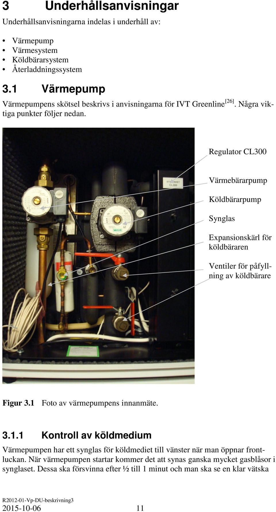 Regulator CL300 Värmebärarpump Köldbärarpump Synglas Expansionskärl för köldbäraren Ventiler för påfyllning av köldbärare Figur 3.1 