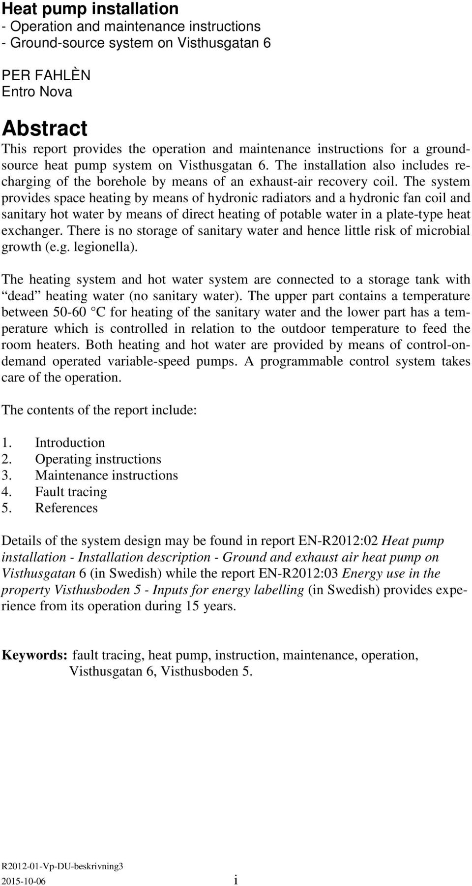 The system provides space heating by means of hydronic radiators and a hydronic fan coil and sanitary hot water by means of direct heating of potable water in a plate-type heat exchanger.