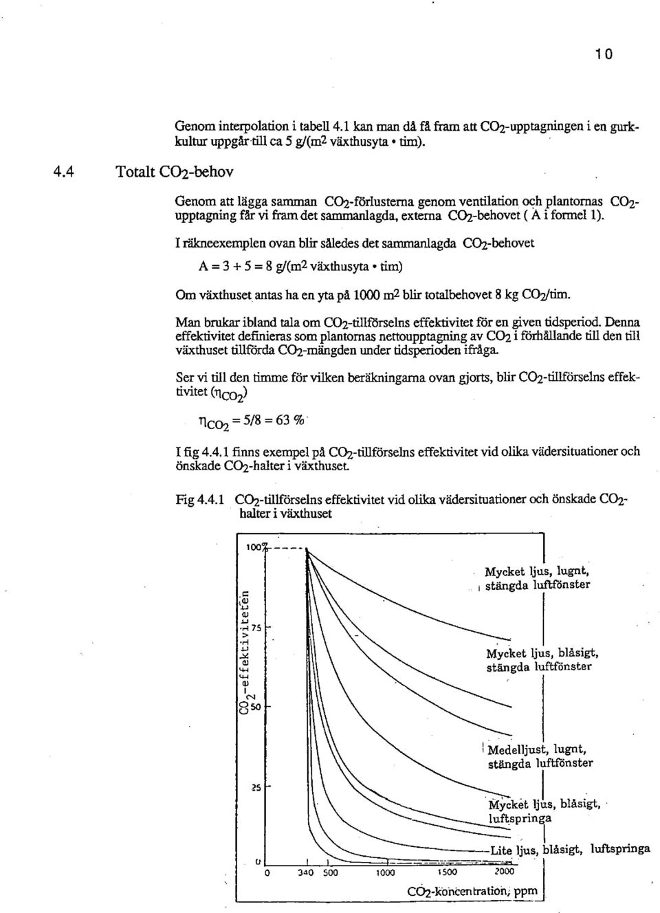 I räkneexemplen ovan blir således det sammanlagda CD2-behovet A = 3 + 5 = 8 g/(m2 växthusyta tim) Om växthuset antas ha en yta på 1000 m2 blir totalbehovet 8 kg C02ftim.