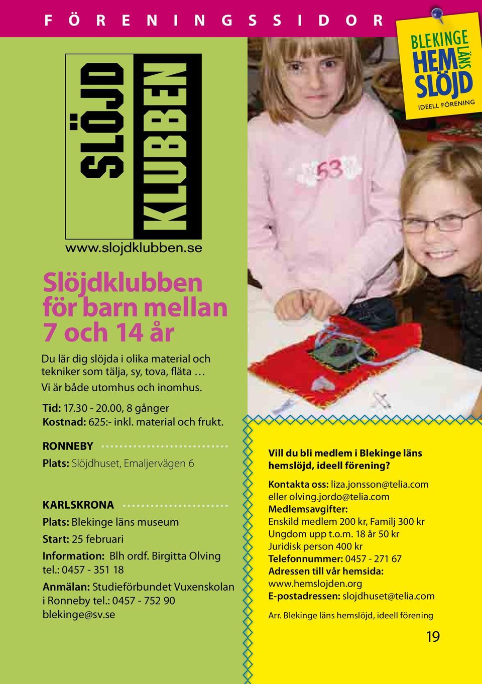 : 0457-351 18 Anmälan: Studieförbundet Vuxenskolan i Ronneby tel.: 0457-752 90 blekinge@sv.se Vill du bli medlem i Blekinge läns hemslöjd, ideell förening? Kontakta oss: liza.jonsson@telia.