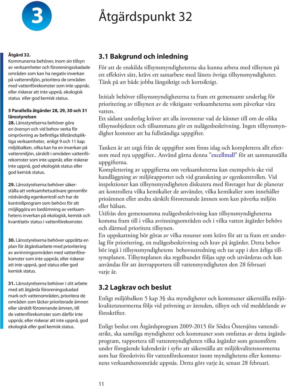 riskerar att inte uppnå, ekologisk status eller god kemisk status. 5 Parallella åtgärder 28, 29, 30 och 31 länsstyrelsen 28.