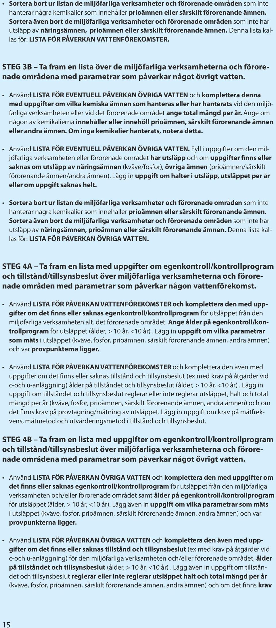 Denna lista kallas för: LISTA FÖR PÅVERKAN VATTENFÖREKOMSTER. STEG 3B Ta fram en lista över de miljöfarliga verksamheterna och förorenade områdena med parametrar som påverkar något övrigt vatten.