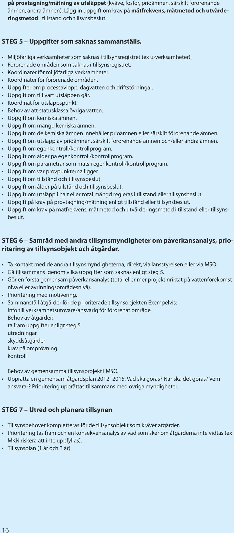 Miljöfarliga verksamheter som saknas i tillsynsregistret (ex u-verksamheter). Förorenade områden som saknas i tillsynsregistret. Koordinater för miljöfarliga verksamheter.