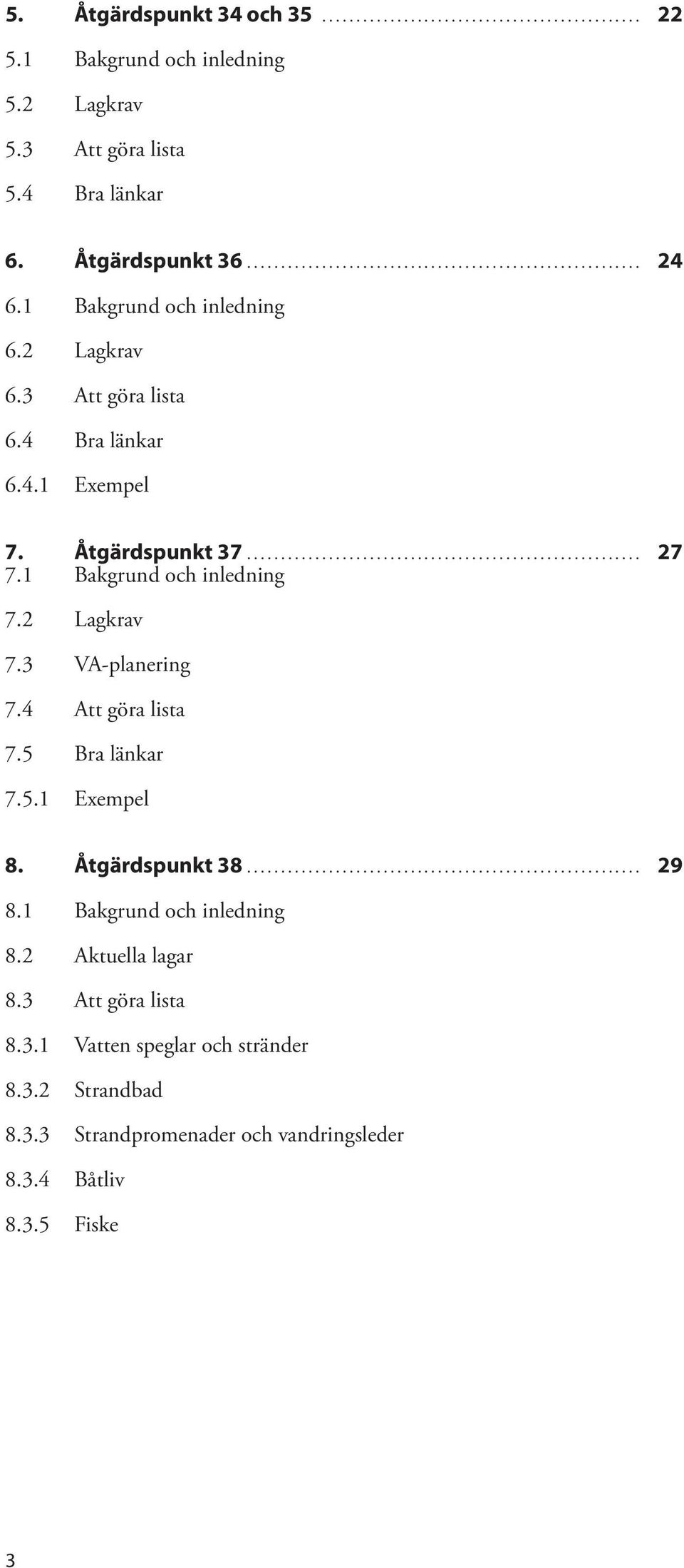 2 Lagkrav 7.3 VA-planering 7.4 Att göra lista 7.5 Bra länkar 7.5.1 Exempel 8. Åtgärdspunkt 38... 29 8.1 Bakgrund och inledning 8.