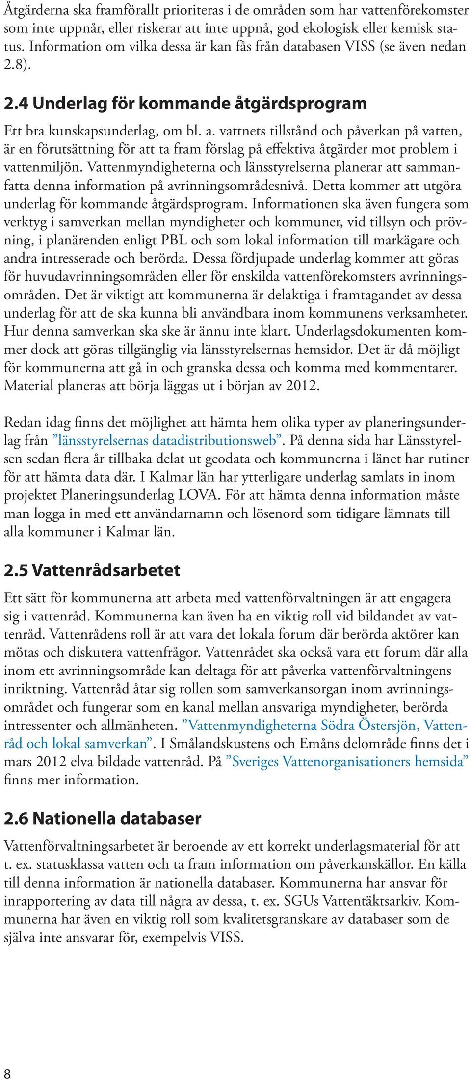 vattnets tillstånd och påverkan på vatten, är en förutsättning för att ta fram förslag på effektiva åtgärder mot problem i vattenmiljön.