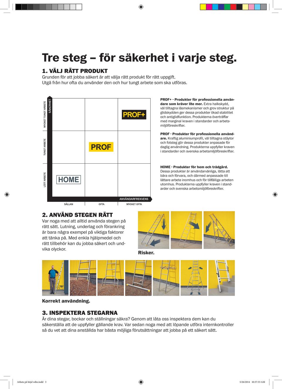 Extra halkskydd, väl tilltagna låsmekanismer och grov struktur på glidskydden ger dessa produkter ökad stabilitet och antiglidfunktion.