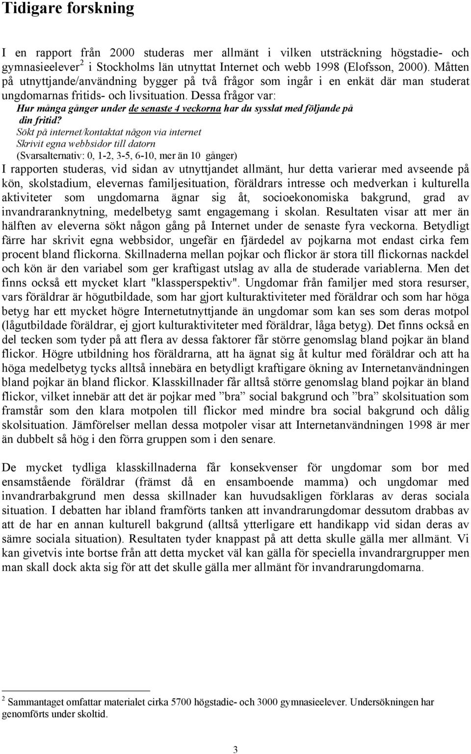 Dessa frågor var: Hur många gånger under de senaste 4 veckorna har du sysslat med följande på din fritid?