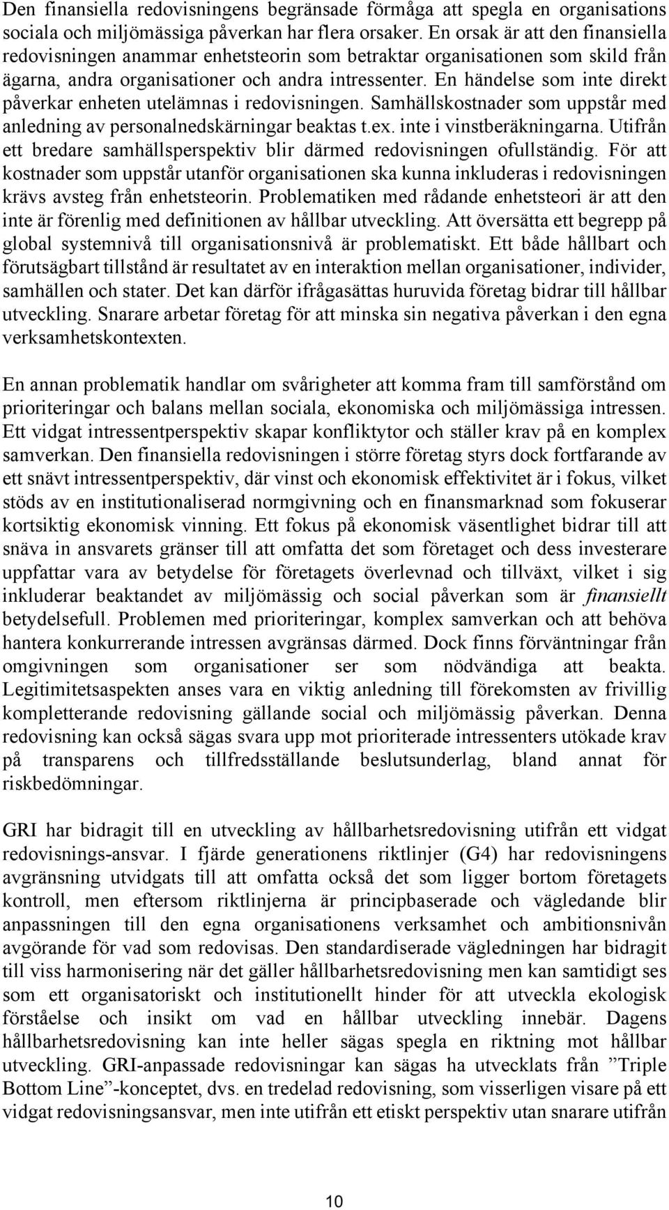 En händelse som inte direkt påverkar enheten utelämnas i redovisningen. Samhällskostnader som uppstår med anledning av personalnedskärningar beaktas t.ex. inte i vinstberäkningarna.