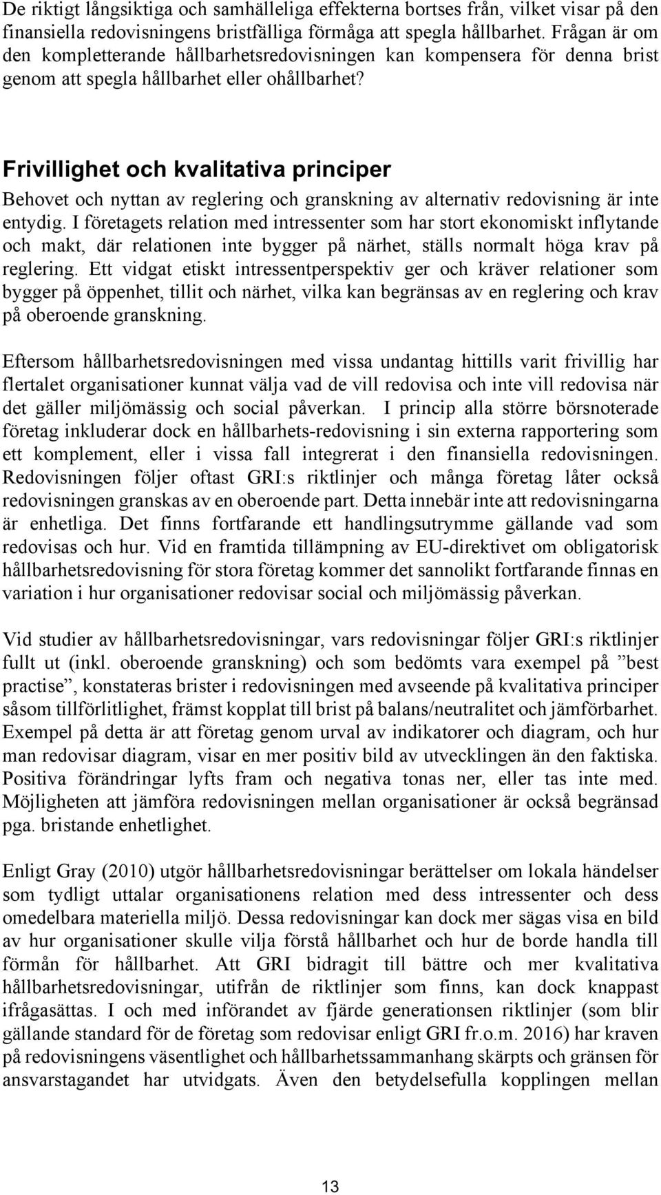 Frivillighet och kvalitativa principer Behovet och nyttan av reglering och granskning av alternativ redovisning är inte entydig.