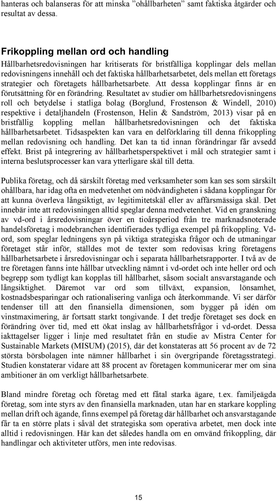 företags strategier och företagets hållbarhetsarbete. Att dessa kopplingar finns är en förutsättning för en förändring.