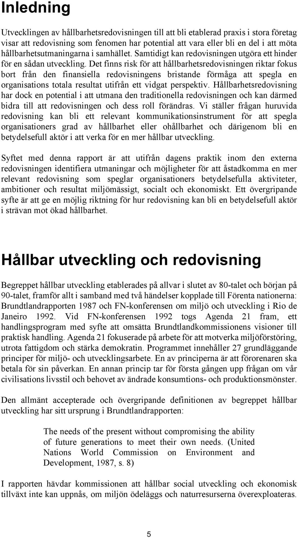 Det finns risk för att hållbarhetsredovisningen riktar fokus bort från den finansiella redovisningens bristande förmåga att spegla en organisations totala resultat utifrån ett vidgat perspektiv.